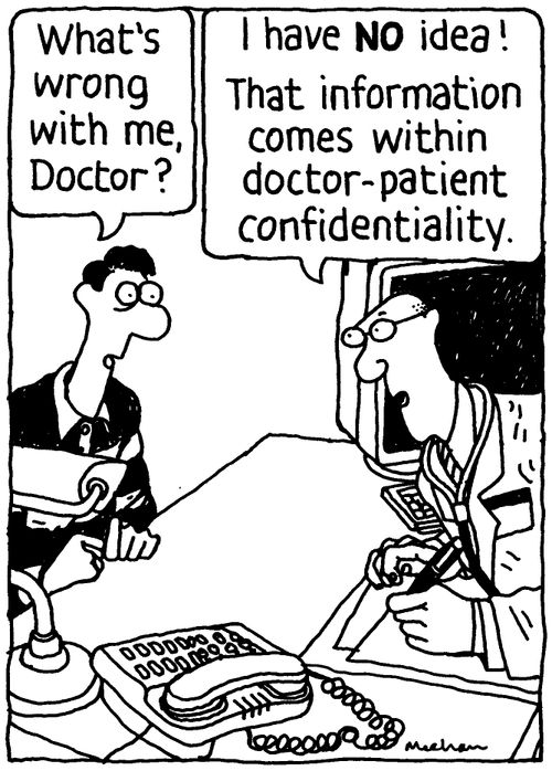 'What's wrong with me, Doctor?' 'I have no idea! That information comes within doctor-patient confidentiality.'