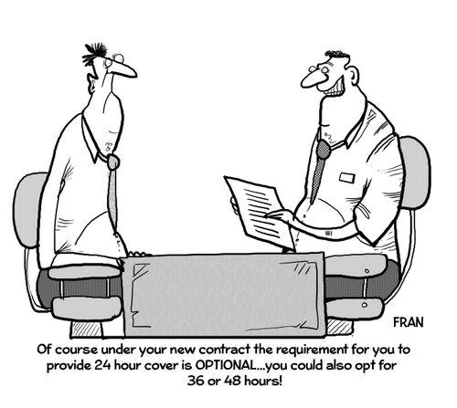 "Of course under your new contract the requirement for you to provide 24 hour cover is optional...you could also opt for 36 or 48 hours!"