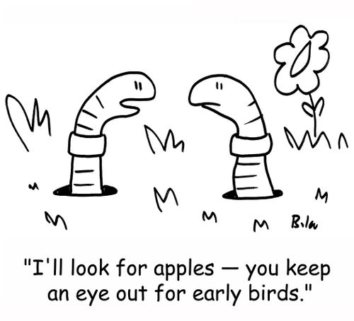 'I'll look for apples -- you keep an eye out for early birds.'