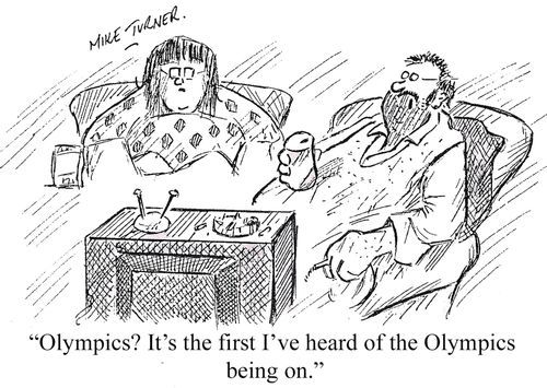 "Olympics? It's the first I've heard of the Olympics being on."