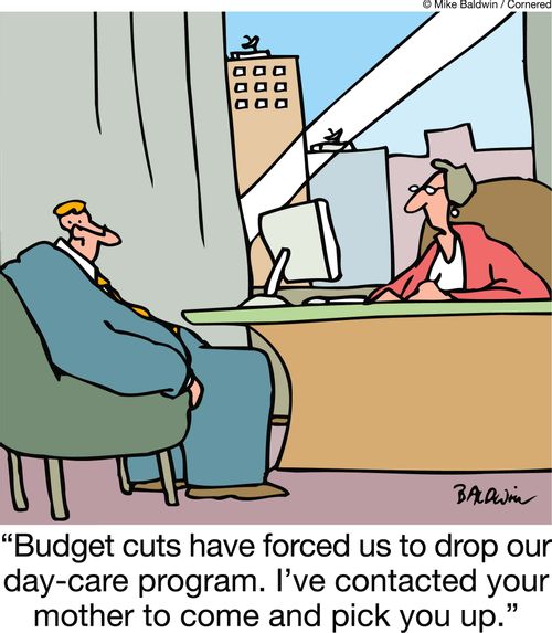 'Budget cuts have forced us to drop our day-care program. I've contacted your mother to come and pick you up.'