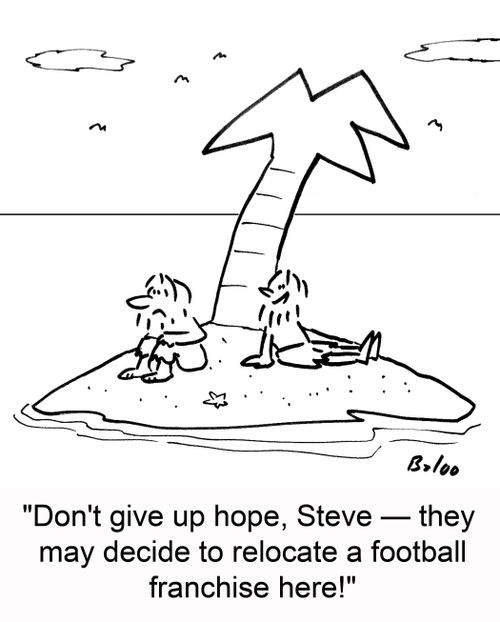 'Don't give up hope, Steve -- they may decided to relocate a football franchise here!'