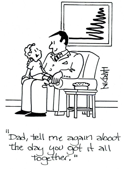 'Dad, tell me again about the day you got it all together.'