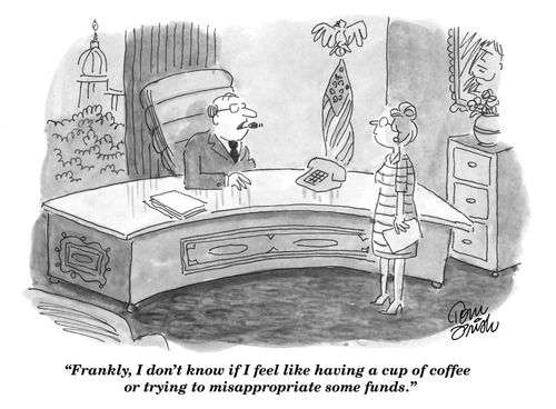 'Frankly, I don't know if I feel like having a cup of coffee or trying to misappropriate some funds.'