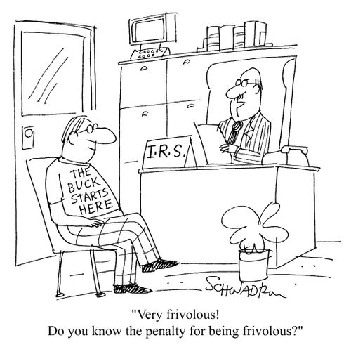 Very frivolous. Do you know the penalty for being frivolous?