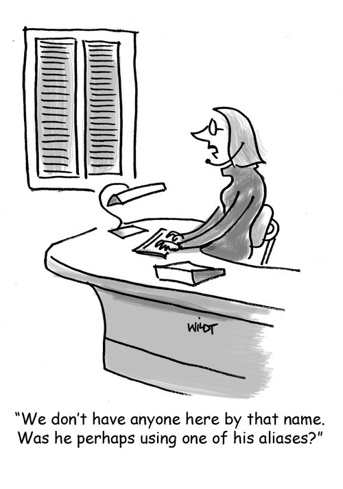 'We don't have anyone here by that name. Was he perhaps using one of his aliases?'