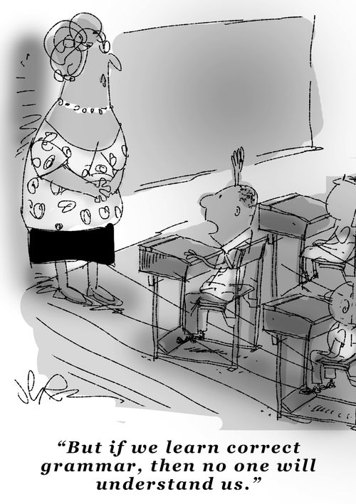 "But if we learn correct grammar, then no one will understand us."