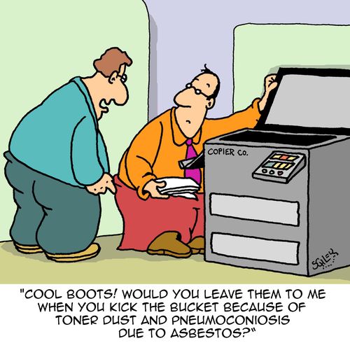 "Cool boots! Would you leave them to me when you kick the bucket because of toner dust and pneumoconiosis due to asbestos?"