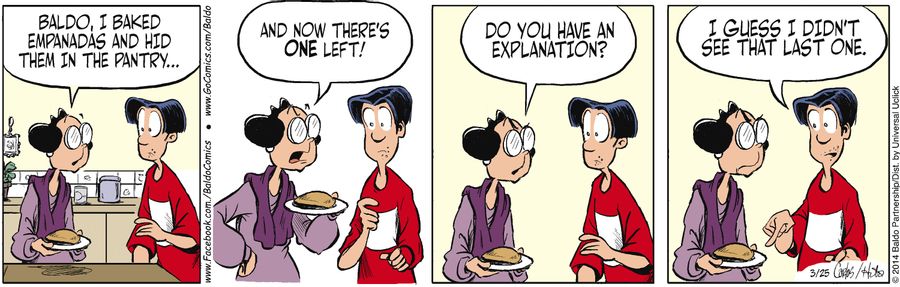 "Baldo, I baked empanadas and hid them in the pantry and now there's only one left! Do you have an explanation?"