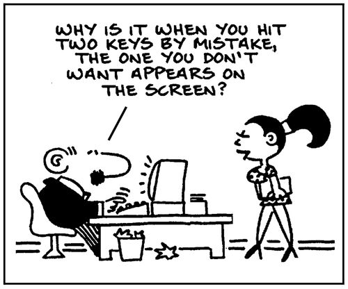 'Why is it when you hit two keys by mistake, the one you don't want appears on the screen?'