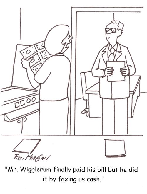 'Mr. Wigglerum finally paid his bill but he did it by faxing us cash.'