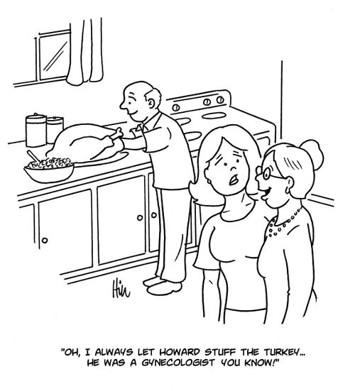"Oh, I always let Howard stuff the turkey....he was a gynecologist you know!"