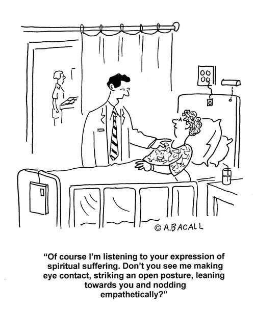 'Of course I'm listening to your expression of spiritual suffering. Don't you see me making eye contact, striking an open posture, leaning towards you and nodding empathetically?'