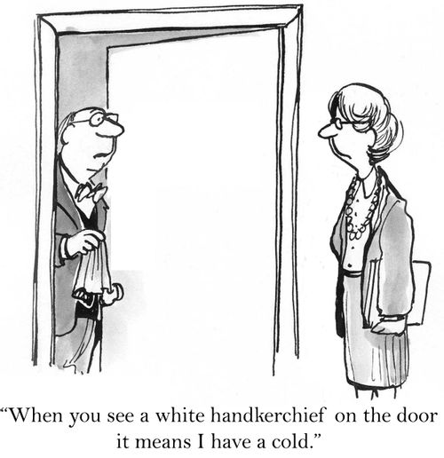 'When you see a white handkerchief on the door it means I have a cold.'