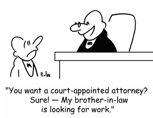 'You want a court-appointed attorney? Sure! -- My brother-in-law is looking for work.'
