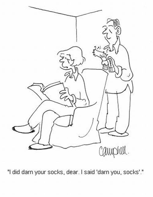 'I did darn your socks, dear. I said 'darn you, socks'.'