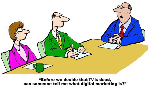 "Before we decide that TV is dead, can someone tell what digital marketing is?"