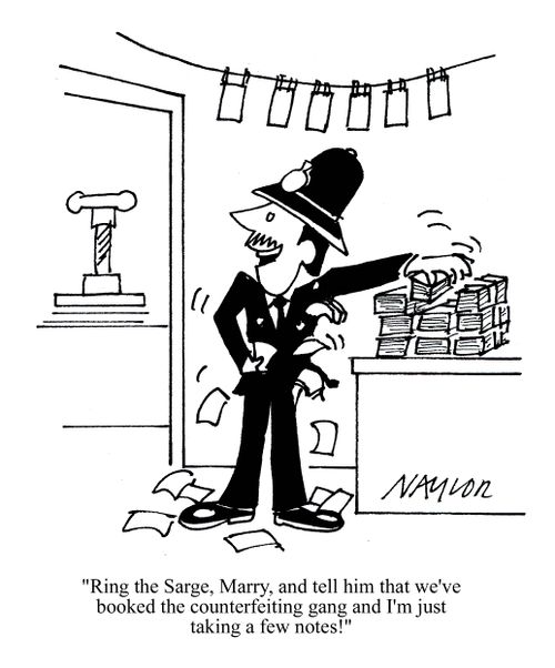 'Ring the Sarge, Mary, and tell him that we've booked the counterfeiting gang and I'm just taking a few notes!'