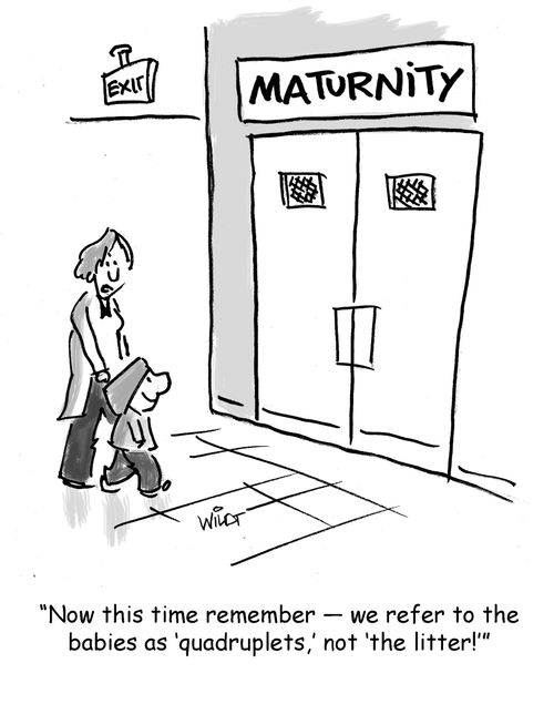 'Now this time remember - we refer to the babies as 'quadruplets,' not 'the litter!''