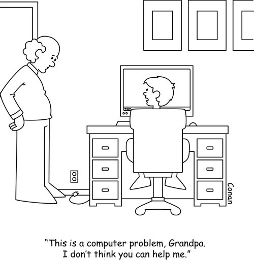 "This is a computer problem, Grandpa. I don't think you can help me."