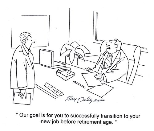 'Our goal is for you to successfully transition to your new job before retirement age.'