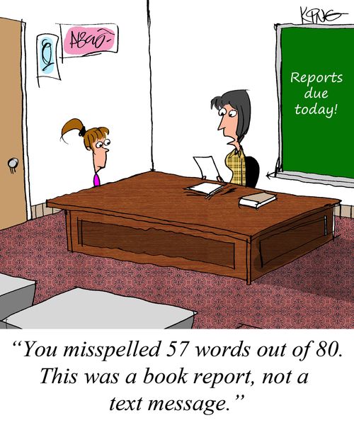 "You misspelled 57 words out of 80. This was a book report, not a text message."