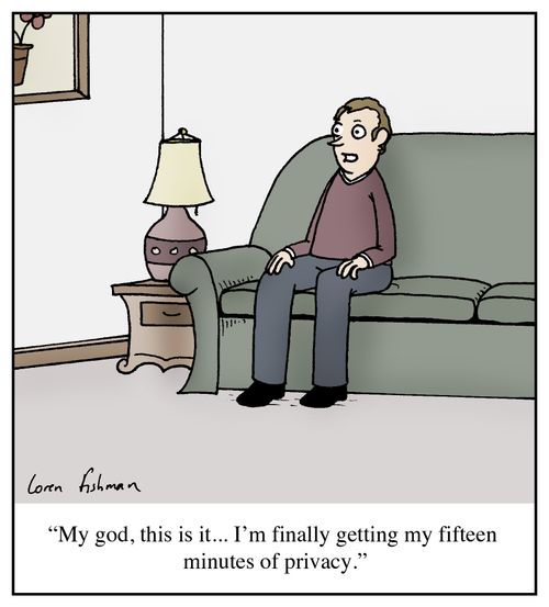 'My god, this is it... I'm finally getting my fifteen minutes of privacy.'