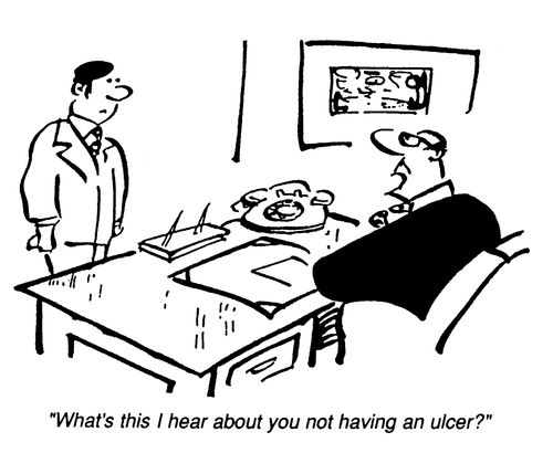 "What's this I hear about you not having an ulcer?"