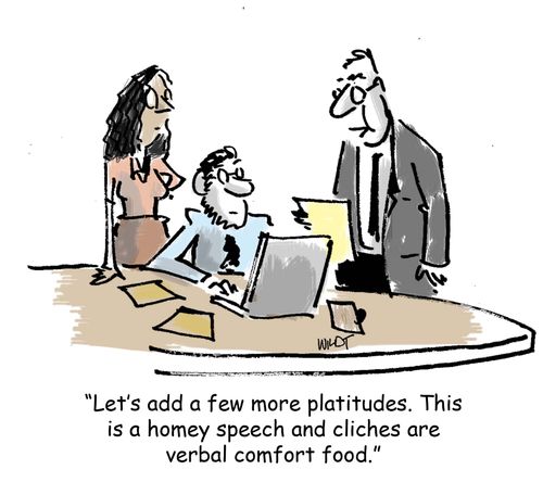 'Let's add a few more platitudes. This is a homey speech and cliches are verbal comfort food.'