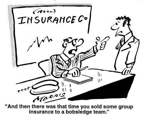 "And then there was that time you sold some group insurance to a bobsledge team."