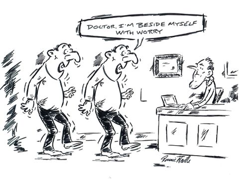 "Doctor, I'm beside myself with worry."