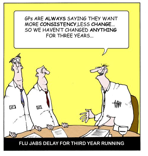Flu jabs delayed for third year running...GP's are always saying they want more consistency,less change...So we haven't changed ANYTHING for three years!
