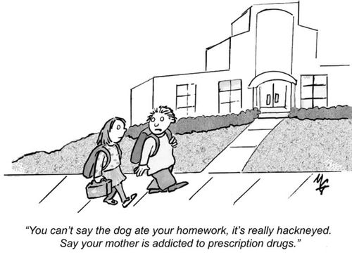 "You can't say the dog ate your homework, it's really hackneyed. Say your mother is addicted to prescription drugs."