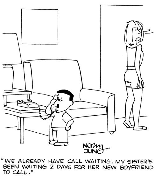 "We already have call waiting. My sister's been waiting 2 days for her new boyfriend to call."