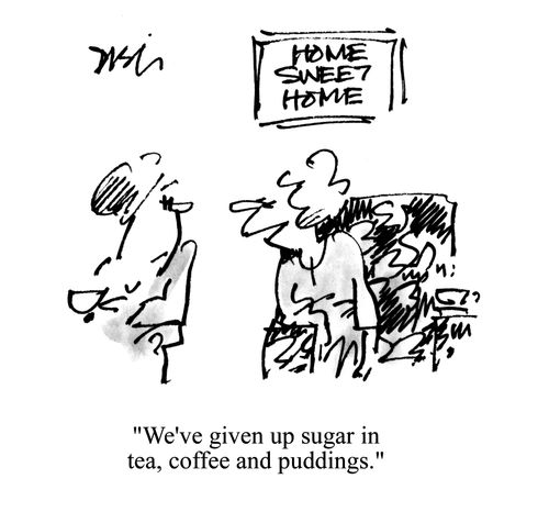 'We've given up sugar in tea,coffee and puddings.'