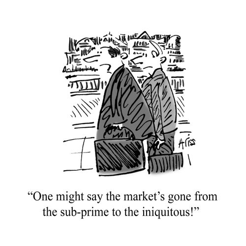 'One might say the market's gone from the sub-prime to the iniquitous!'