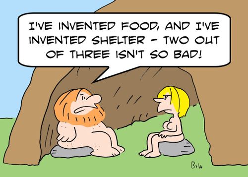 'I've invented food, and I've invented shelter -- two out of three isn't so bad!'