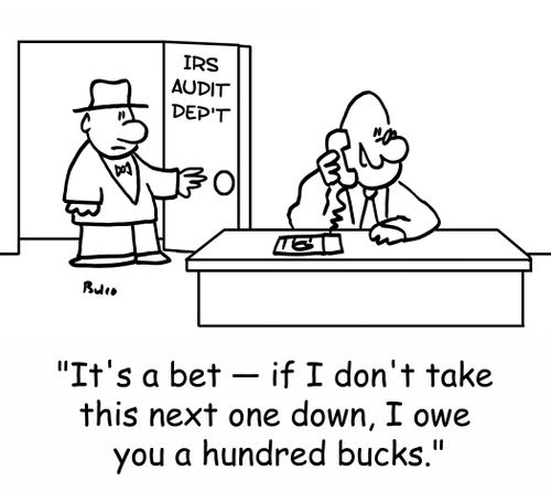 IRS AUDIT DEPARTMENT, 'It's a bet -- if I don't take the next one down, I owe you a hundred bucks.'