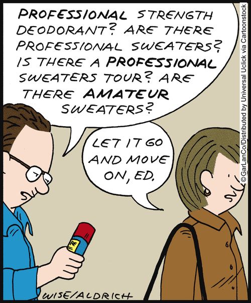 'Professional strength deodorant? Are there professional sweaters? Is there a professional sweaters tour? Are there amateur sweaters?'