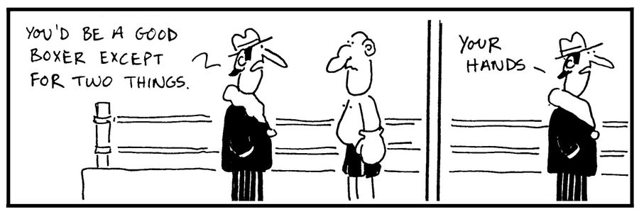 'You'd be a good boxer except for two things. . .Your hands.'