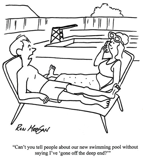 'Can't you tell people about our new swimming pool without saying I've 'gone off the deep end?''