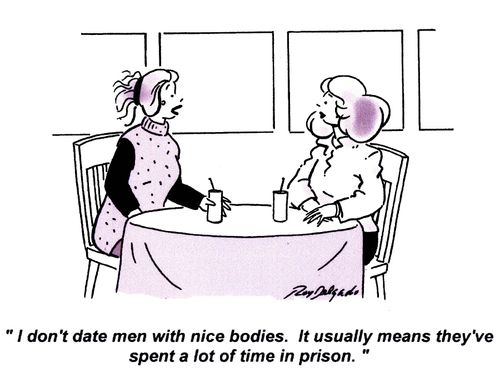 'I don't date men with nice bodies. It usually means they've spent a lot of time in prisons.'