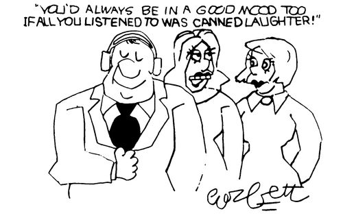 "You'd always be in a good mood too, if all you listened to was canned laughter!"