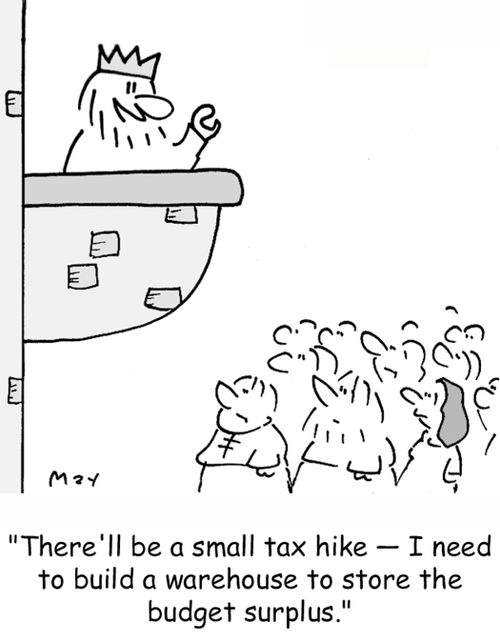 'There'll be a small tax hike -- I need to build a warehouse to store the budget surplus.'