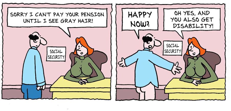 'Sorry I can't pay your pension until I see gray hair. . . Oh yes, and you also get disability.'