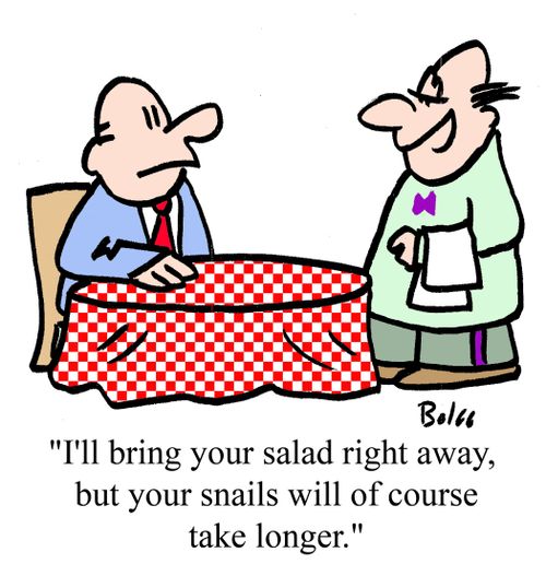 "I'll bring your salad right away, but your snails will of course take longer."