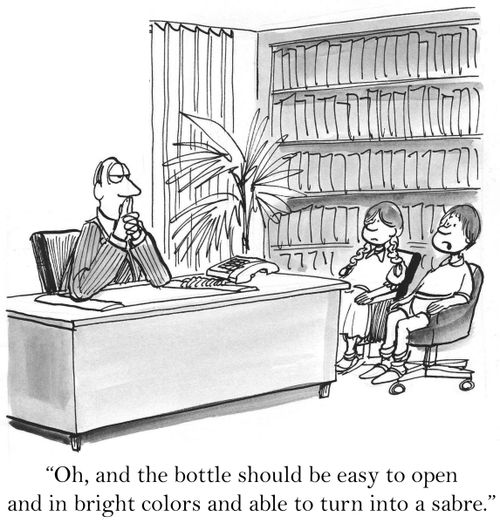 'Oh, and the bottle should be easy to open and in bright colors and able to turn into a sabre.'