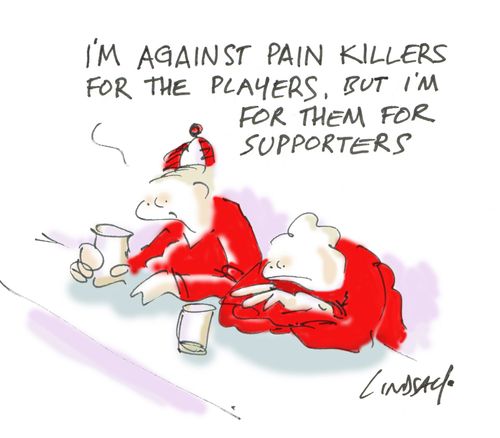 "I'm against pain killers for players, but I'm for them for supporters."