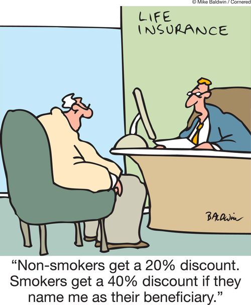 'Non-smokers get a 20% discount.  Smokers get a 40% discount if they name me as their beneficiary.'