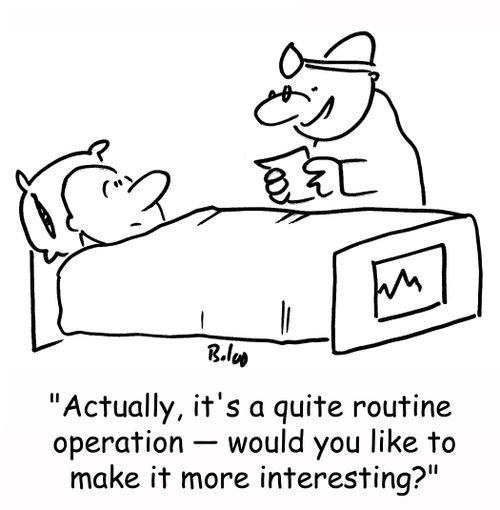 'Actually, it's a quite routine operation -- would you like to make it more interesting?'